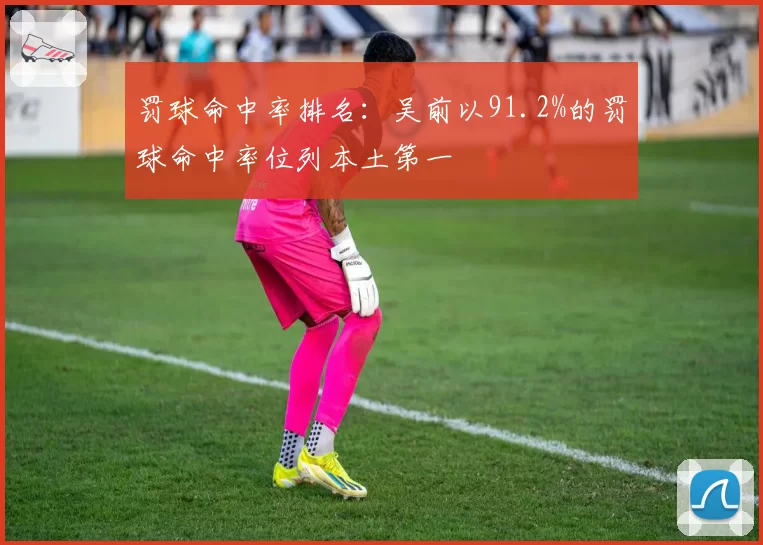 罚球命中率排名：吴前以91.2%的罚球命中率位列本土第一