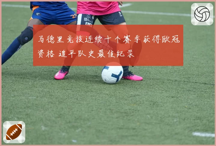 马德里竞技连续十个赛季获得欧冠资格 追平队史最佳纪录