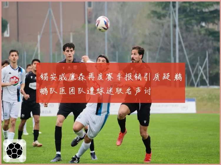 锡安威廉森再度赛季报销引质疑 鹈鹕队医团队遭球迷联名声讨