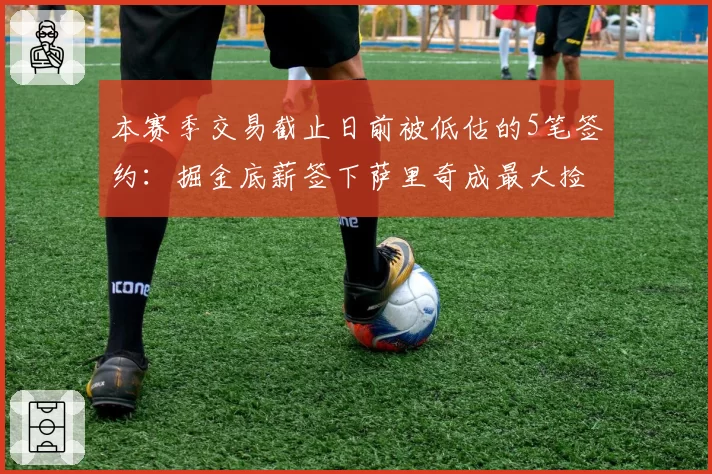 本赛季交易截止日前被低估的5笔签约:掘金底薪签下萨里奇成最大捡漏